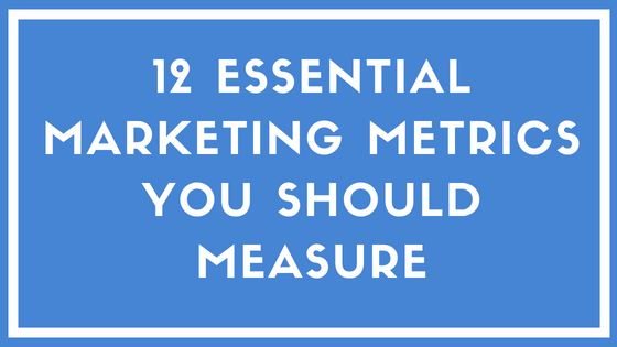 12 Essential Marketing Metrics You Should Measure