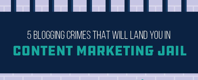 These 5 Blogging Crimes Will Kill Your Content Strategy